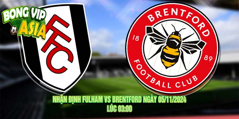 Nhận định Fulham vs Brentford Ngày 05/11/2024